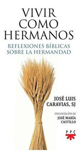 Vivir Como Hermanos  Reflexiones Biblicas Sobre La Hermandad, De Jose Maria Castillo Sanchez., Vol. N/a. Editorial Ppc Editorial, Tapa Blanda En Español, 2015