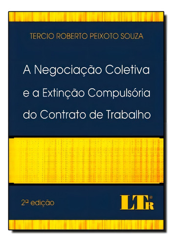 Negociação Coletiva E A Extinção Compulsória Do Contrat, De Tercio Roberto Peixoto Souza. Editora Ltr, Capa Mole Em Português
