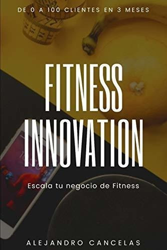 Fitness Innovation Escala Tu Negocio De Entrenador., De Cancelas, Alejan. Editorial Independently Published En Español