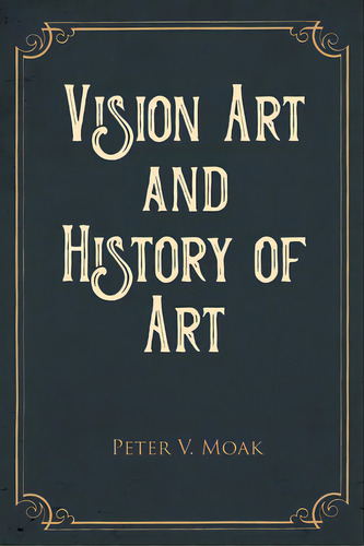 Vision Art And History Of Art, De Moak, Peter V.. Editorial Go To Publish, Tapa Blanda En Inglés