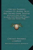 Comprar Chicago Railways Company To Harris Trust And Savings Bank, Trustee : Mortgage Deed Of Trust Secur..., De Chicago Railways Company. Editorial Kessinger Publishing, Tapa Blanda En Inglés