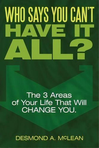 Who Says You Can't Have It All?: The 3 Areas Of Your Life That Will Change You., De Desmond Mclean., Vol. 1. Editorial Authorhouse, Tapa Blanda En Inglés