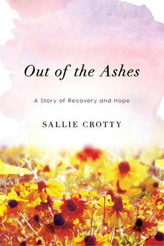 Out Of The Ashes: A Story Of Recovery And Hope, De Crotty, Sallie. Editorial River Grove Books, Tapa Blanda En Inglés