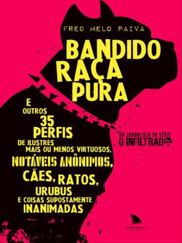 Bandido Raça Pura: E Outros 35 Perfis De Ilustres Mais Ou Menos Virtuosos, Notáveis Anônimos, Cães, Ratos, Urubus E Coi, De Melo Paiva, Fred. Editora Arquipelago, Capa Mole Em Português