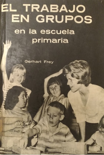 El Trabajo En Grupos En La Escuela Primaria (frey)