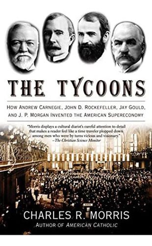 The Tycoons: How Andrew Carnegie, John D. Rockefeller, Jay, De Charles R. Morris. Editorial Holt Paperbacks, Tapa Blanda En Inglés, 0000