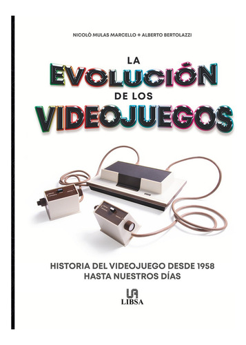 La Evolución De Los Videojuegos: Historia Del Videojuego Desde 1958 Hasta Nuestros Días, De Nicolo Mulas Marcello / Alberto Bertolazzi. Editorial Libsa, Tapa Dura, Edición Primera En Español, 2023