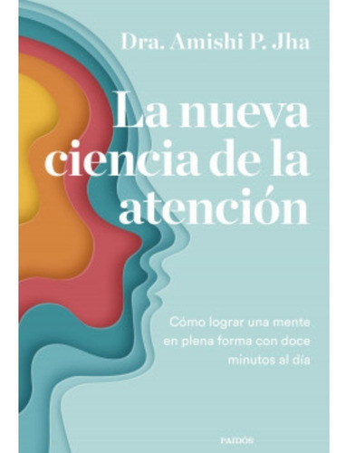 La Nueva Ciencia De La Atención: Cómo Lograr Una Mente En Plena Forma, De Amishi Jha. Editorial Paidós, Tapa Blanda En Español, 2023