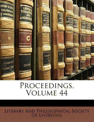 Proceedings, Volume 44, De Literary And Philosophical Society Of Li., Vol. 44. Editorial Nabu Pr, Tapa Blanda En Inglés