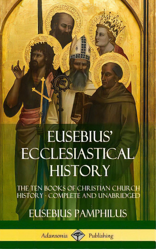 Eusebius' Ecclesiastical History: The Ten Books Of Christian Church History, Complete And Unabrid..., De Pamphilus, Eusebius. Editorial Lulu Pr, Tapa Dura En Inglés