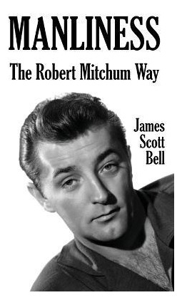 Libro Manliness : The Robert Mitchum Way - James Scott Bell