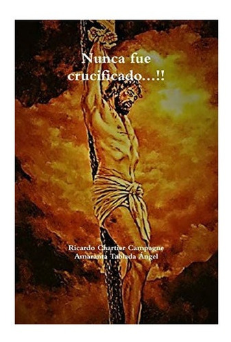 Libro: Nunca Fue Crucificado...!! (spanish Edition)