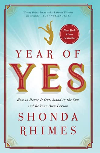 Year Of Yes: How To Dance It Out, Stand In The Sun And Be Yo