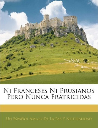 Libro Ni Franceses Ni Prusianos Pero Nunca Fratricidas - ...