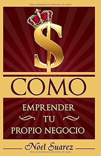 Libro : Como Emprender Tu Propio Negocio - Suarez, Noel