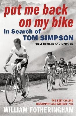 Put Me Back On My Bike : In Search Of Tom Simpson - William