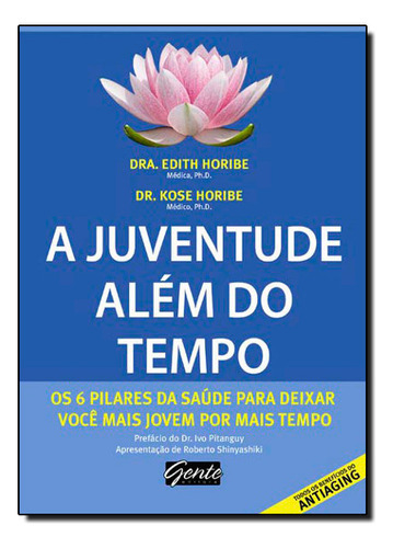 Juventude Além Do Tempo: Os 6 Pilares Da Saúde Para Deixar Você Mais Jovem Por Mais Tempo, A, De Edith  Horibe | Kose Horibe. Editora Gente, Capa Dura Em Português