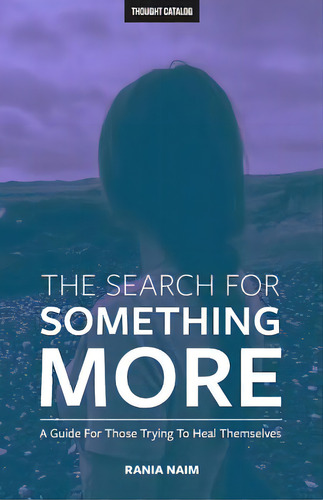 The Search For Something More: A Guide For Those Trying To Heal Themselves, De Catalog, Thought. Editorial Createspace, Tapa Blanda En Inglés