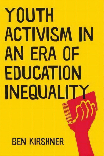 Youth Activism In An Era Of Education Inequality, De Ben Kirshner. Editorial New York University Press, Tapa Dura En Inglés, 2015
