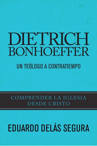 Dietrich Bonhoeffer: Un Teólogo A Contratiempo, De Eduardo Delás. Editorial Tyndale, Tapa Blanda, Edición 1 En Español, 2015