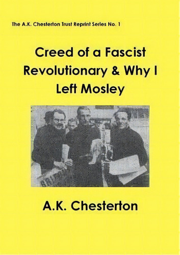 Creed Of A Fascist Revolutionary & Why I Left Mosley, De A. K. Chesterton. Editorial K Chesterton Trust, Tapa Blanda En Inglés