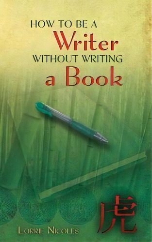 How To Be A Writer Without Writing A Book, De Lorrie Nicoles. Editorial Apocryphile Press, Tapa Blanda En Inglés