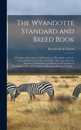 The Wyandotte Standard And Breed Book; A Complete Description Of All Varieties Of Wyandottes, Wit..., De Nourse, Harold Alvah 1875- Ed. Editorial Legare Street Pr, Tapa Dura En Inglés