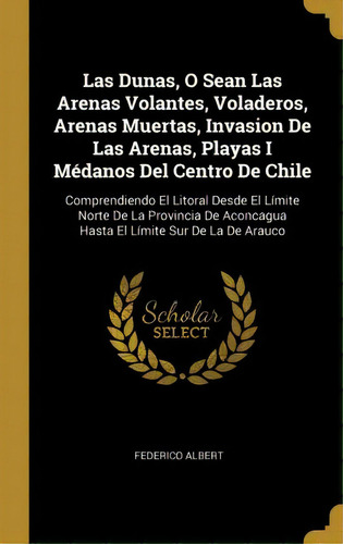 Las Dunas, O Sean Las Arenas Volantes, Voladeros, Arenas Muertas, Invasion De Las Arenas, Playas ..., De Federico Albert. Editorial Wentworth Press, Tapa Dura En Español