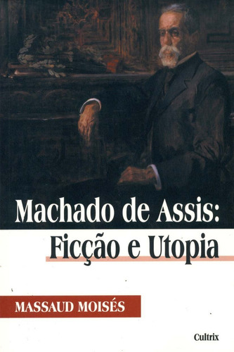 Machado De Assis: Ficção E Utopia, De Massaud Moisés. Editora Cultrix Em Português