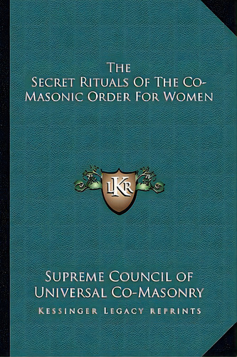 The Secret Rituals Of The Co-masonic Order For Women, De Supreme Council Of Universal Co-masonry. Editorial Kessinger Pub Llc, Tapa Blanda En Inglés