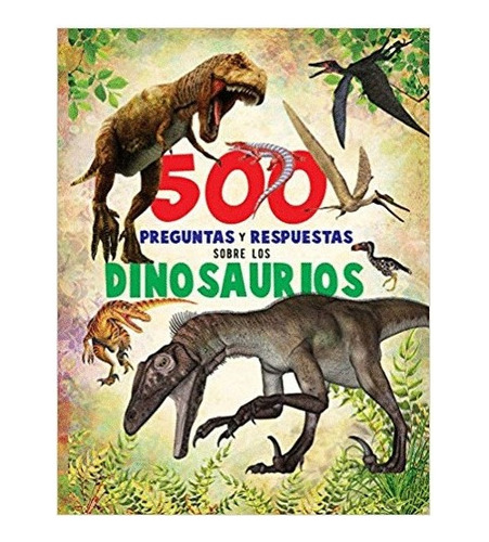 500 Preguntas Y Respuestas - Sobre Los Dinosaurios