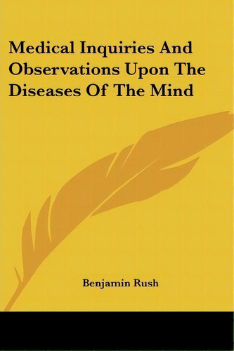 Medical Inquiries And Observations Upon The Diseases Of The Mind, De Benjamin Rush. Editorial Kessinger Publishing, Tapa Blanda En Inglés
