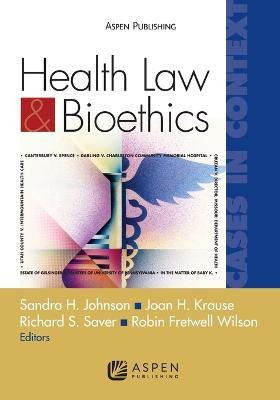 Health Law And Bioethics : Cases In Context - Johnson
