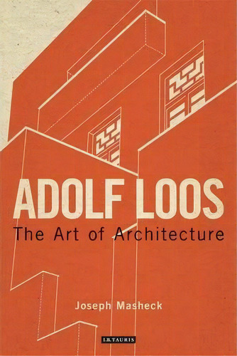 Adolf Loos : The Art Of Architecture, De Joseph Masheck. Editorial Bloomsbury Publishing Plc, Tapa Blanda En Inglés