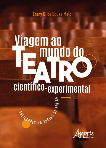 Viagem ao mundo do teatro científico-experimental: aplicações no ensino de física, de Melo, Énery G. de Sousa. Appris Editora e Livraria Eireli - ME, capa mole em português, 2020