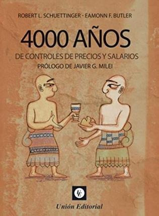 4000 Años De Controles De Precios Y Salarios - Javier Milei