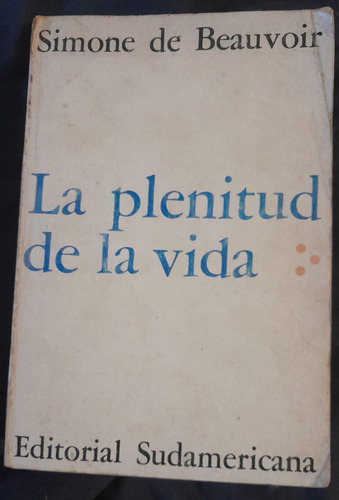 Simone De Beauvoir La Plenitud De La Vida - Sudamericana  °°