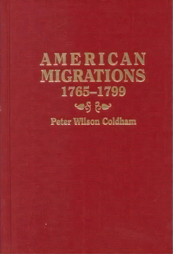 American Migrations, 1765-1799. The Lives, Times And Families Of Colonial Americans Who Remained ..., De Peter Wilson Coldham. Editorial Genealogical Publishing Company, Tapa Blanda En Inglés