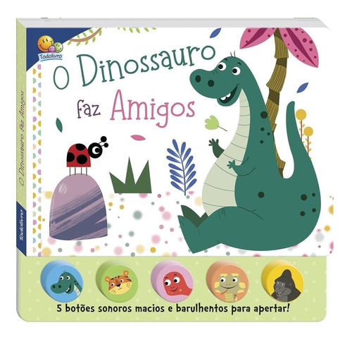 Livro Sons Da Bicharada - O Dinossauro Faz Amigos 