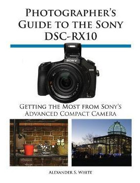 Libro Photographer's Guide To The Sony Dsc-rx10 - Alexand...