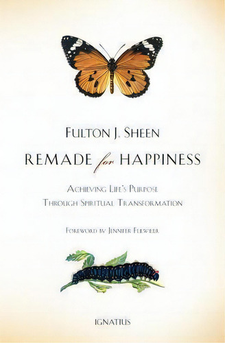 Remade For Happiness : Achieving Life's Purpose Through Spiritual Transformation, De Fulton J. Sheen. Editorial Ignatius Press, Tapa Blanda En Inglés, 2014