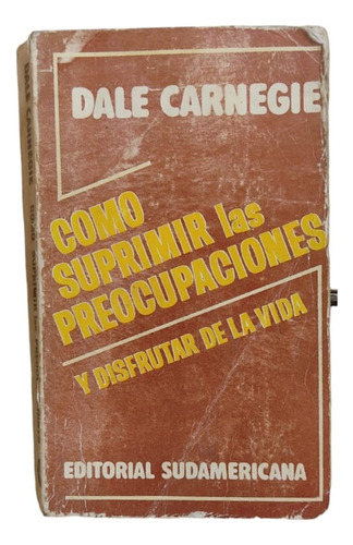 Cómo Suprimir Las Preocupaciones Y Disfrutar- Dale Carnegie