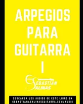 Comprar Arpegios Para Guitarra I: Los Arpegios Basicos Que Necesitas