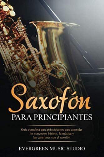 Libro: Saxofón Para Principiantes: Guía Completa Para Para Y