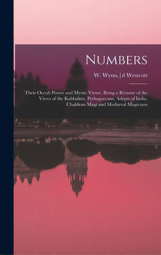 Numbers: Their Occult Power And Mystic Virtue. Being A Rãâ©sumãâ© Of The Views Of The Kabbalist..., De Westcott, W. Wynn (william Wynn). Editorial Legare Street Pr, Tapa Dura En Inglés