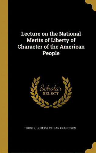 Lecture On The National Merits Of Liberty Of Character Of The American People, De Joseph, Of San Francisco Turner. Editorial Wentworth Pr, Tapa Dura En Inglés