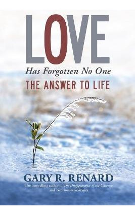 Love Has Forgotten No One: The Answer To Life - Gary  Ren...