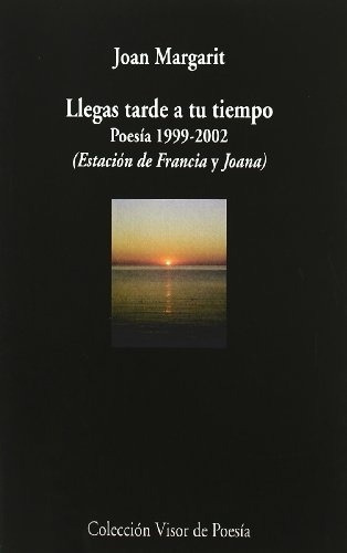 Llegas Tarde A Tu Tiempo: Poesia 1999-2002, De Joan Margarit. Editorial Visor De Poesia En Español