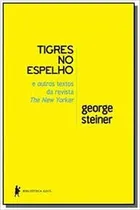 Comprar Livro Tigres No Espelho: E Outros Textos Da Revista The New Yorker - George Steiner [2012]