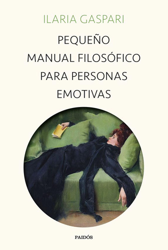 PEQUENO MANUAL FILOSOFICO PARA PERSONAS EMOTIVAS, de Ilaria Gaspari. Editorial PAIDÓS, tapa blanda en español, 2023